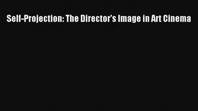 [PDF Download] Self-Projection: The Director’s Image in Art Cinema [PDF] Full Ebook