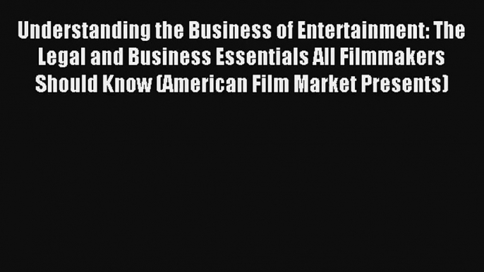 [PDF Download] Understanding the Business of Entertainment: The Legal and Business Essentials