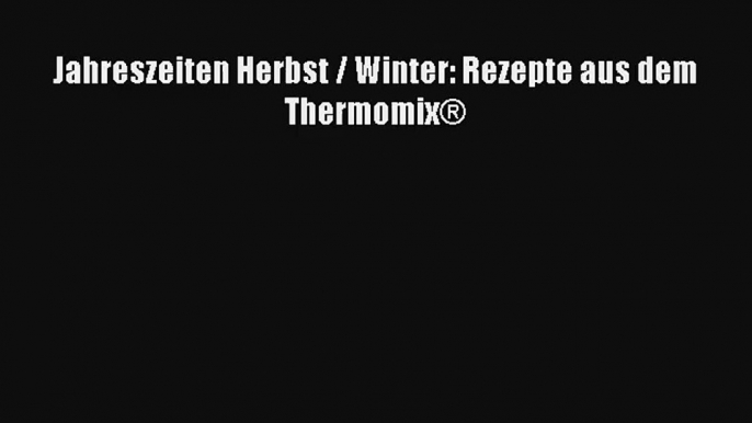 Read Jahreszeiten Herbst / Winter: Rezepte aus dem Thermomix® Full Ebook