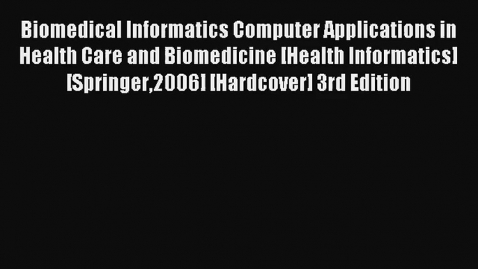 Biomedical Informatics Computer Applications in Health Care and Biomedicine [Health Informatics]