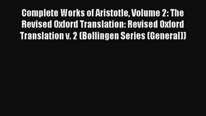 Complete Works of Aristotle Volume 2: The Revised Oxford Translation: Revised Oxford Translation