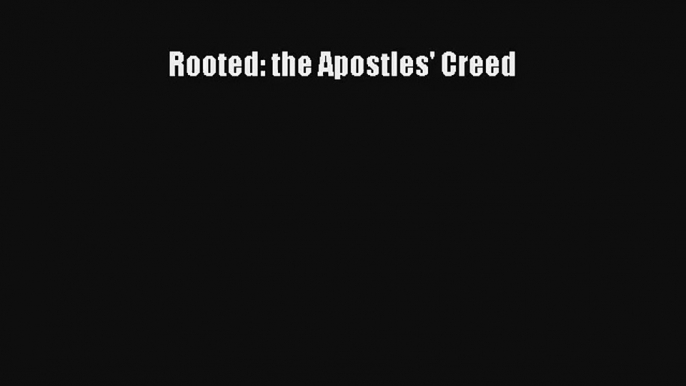 Rooted: the Apostles' Creed [Read] Full Ebook