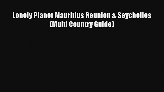 Lonely Planet Mauritius Reunion & Seychelles (Multi Country Guide) [Read] Online