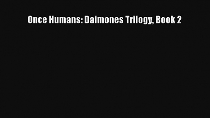 Once Humans: Daimones Trilogy Book 2 [Read] Online