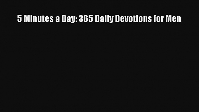 5 Minutes a Day: 365 Daily Devotions for Men [PDF] Full Ebook