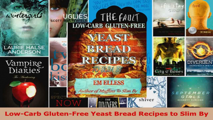 Read  LowCarb GlutenFree Yeast Bread Recipes to Slim By Ebook Free