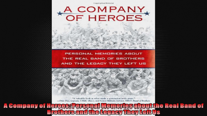 A Company of Heroes Personal Memories about the Real Band of Brothers and the Legacy They