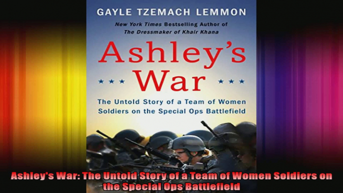 Ashleys War The Untold Story of a Team of Women Soldiers on the Special Ops Battlefield