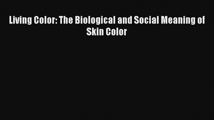 Read Living Color: The Biological and Social Meaning of Skin Color# Ebook Free