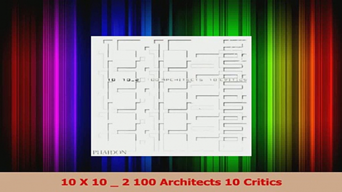 PDF Download  10 X 10  2 100 Architects 10 Critics Read Online