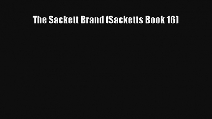 [PDF Download] The Sackett Brand (Sacketts Book 16)# [Read] Full Ebook