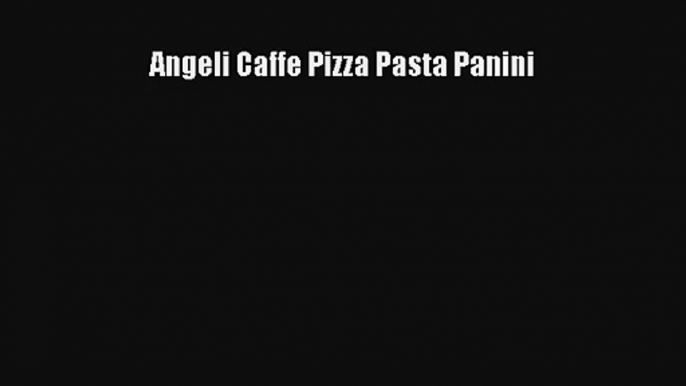 [PDF Download] Angeli Caffe Pizza Pasta Panini# [Read] Online