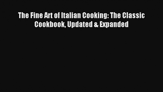 [PDF Download] The Fine Art of Italian Cooking: The Classic Cookbook Updated & Expanded# [Download]