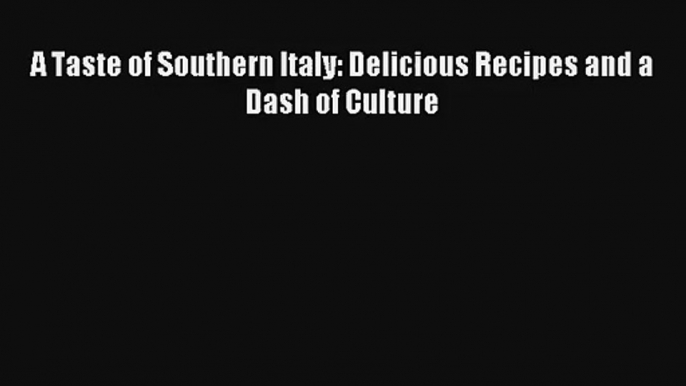 [PDF Download] A Taste of Southern Italy: Delicious Recipes and a Dash of Culture# [Read] Full