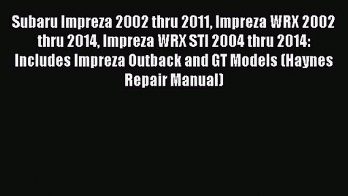 Subaru Impreza 2002 thru 2011 Impreza WRX 2002 thru 2014 Impreza WRX STI 2004 thru 2014: Includes