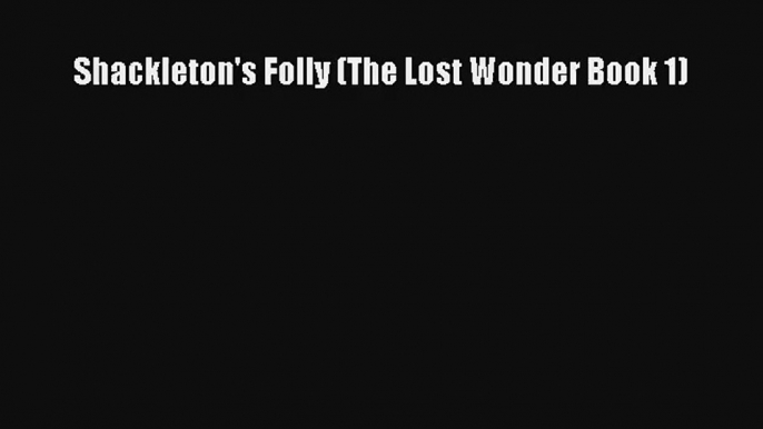 Shackleton's Folly (The Lost Wonder Book 1) [PDF Download] Full Ebook