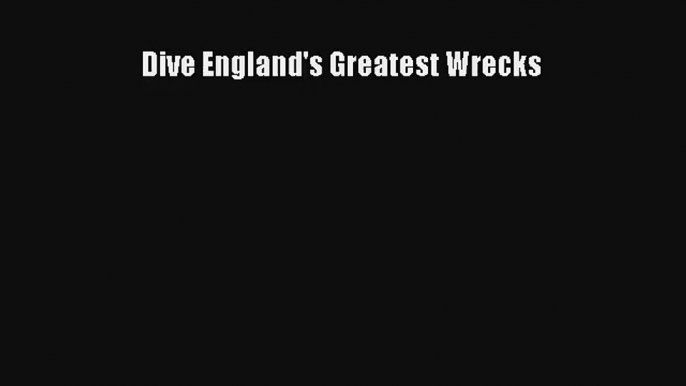 Dive England's Greatest Wrecks [Read] Online