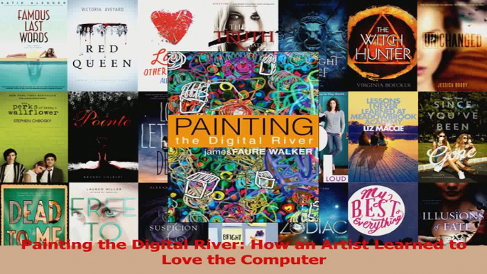 Read  Painting the Digital River How an Artist Learned to Love the Computer Ebook Free