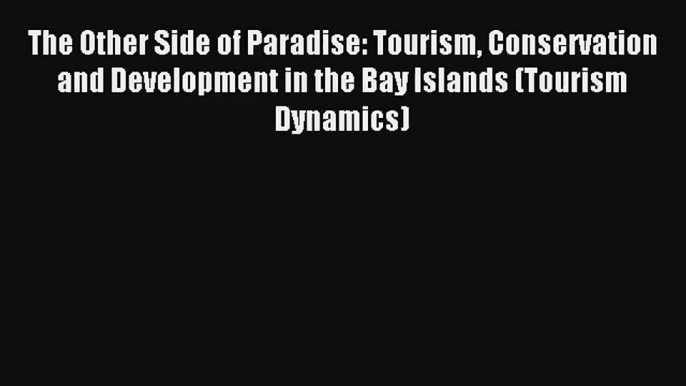 The Other Side of Paradise: Tourism Conservation and Development in the Bay Islands (Tourism