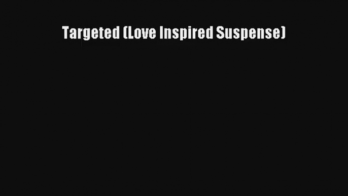 Targeted (Love Inspired Suspense) [Read] Full Ebook