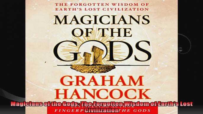 Magicians of the Gods The Forgotten Wisdom of Earths Lost Civilization