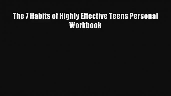 The 7 Habits of Highly Effective Teens Personal Workbook [Download] Full Ebook