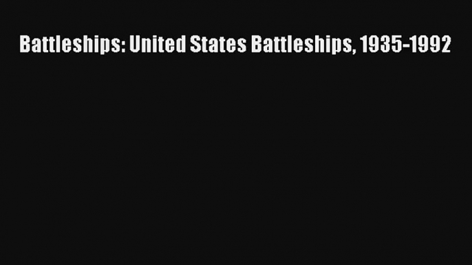 Battleships: United States Battleships 1935-1992 [PDF] Full Ebook