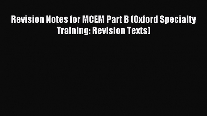 Revision Notes for MCEM Part B (Oxford Specialty Training: Revision Texts) [Download] Online