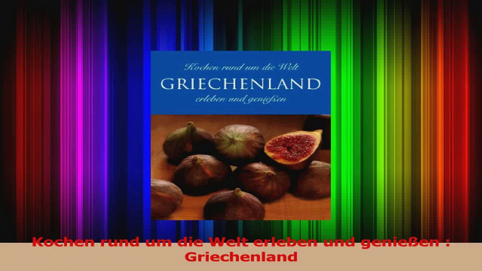 Kochen rund um die Welt erleben und genießen  Griechenland PDF Kostenlos