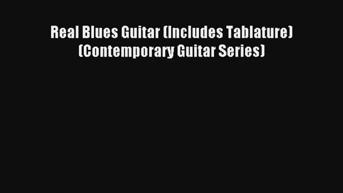 [PDF Download] Real Blues Guitar (Includes Tablature) (Contemporary Guitar Series) [Download]