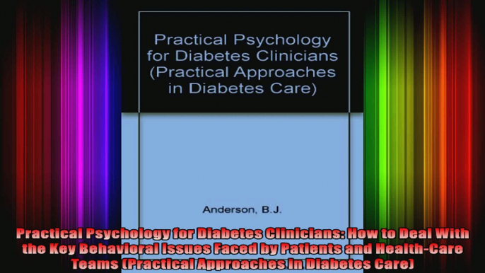 Practical Psychology for Diabetes Clinicians How to Deal With the Key Behavioral Issues