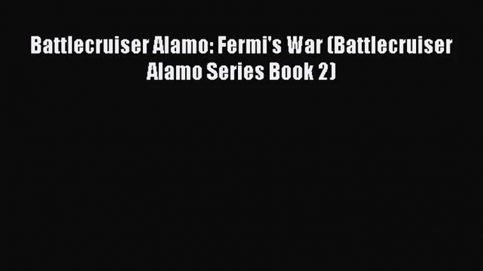 Battlecruiser Alamo: Fermi's War (Battlecruiser Alamo Series Book 2) [Read] Online