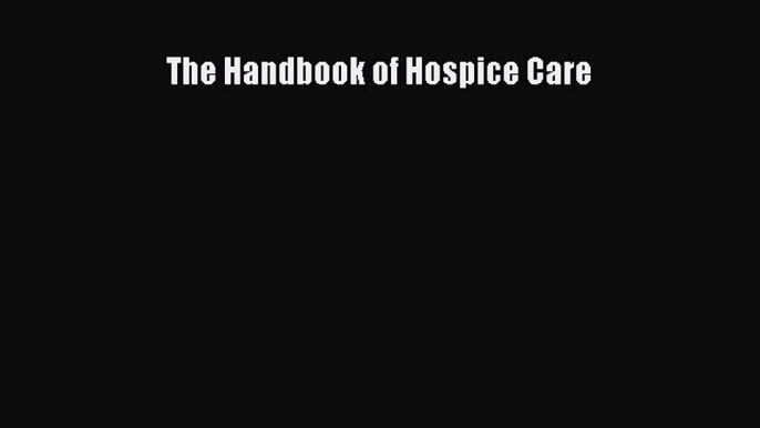 The Handbook of Hospice Care [Read] Online