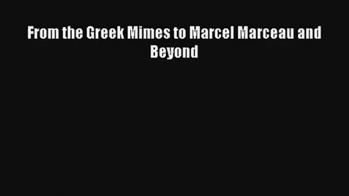 [PDF Download] From the Greek Mimes to Marcel Marceau and Beyond# [Download] Online