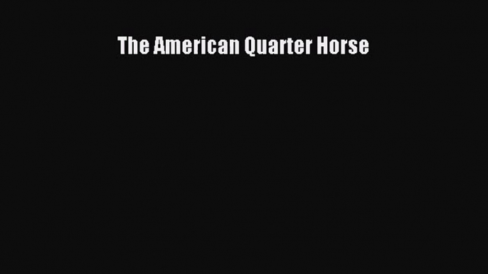 The American Quarter Horse [PDF Download] Online