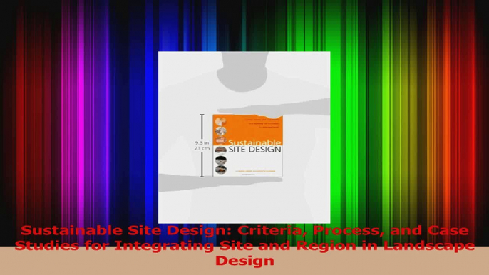 Read  Sustainable Site Design Criteria Process and Case Studies for Integrating Site and Region Ebook Free