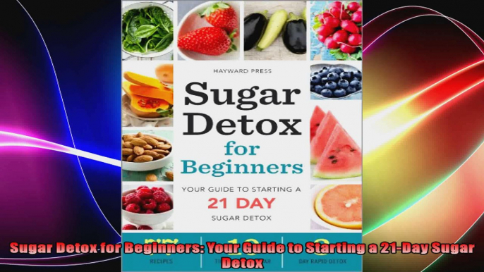 Sugar Detox for Beginners Your Guide to Starting a 21Day Sugar Detox