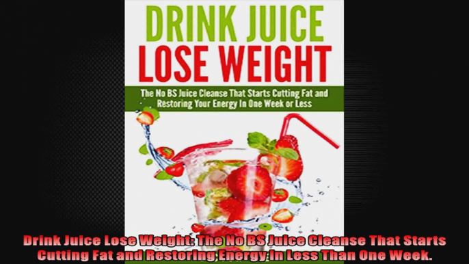 Drink Juice Lose Weight The No BS Juice Cleanse That Starts Cutting Fat and Restoring