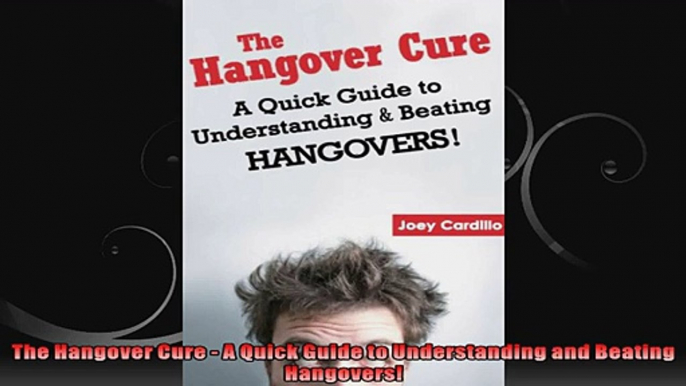 The Hangover Cure  A Quick Guide to Understanding and Beating Hangovers
