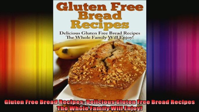 Gluten Free Bread Recipes Delicious Gluten Free Bread Recipes The Whole Family Will