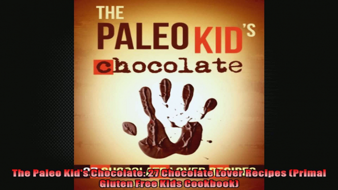 The Paleo Kids Chocolate 27 Chocolate Lover Recipes Primal Gluten Free Kids Cookbook