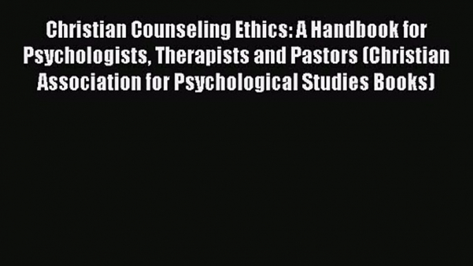 Christian Counseling Ethics: A Handbook for Psychologists Therapists and Pastors (Christian