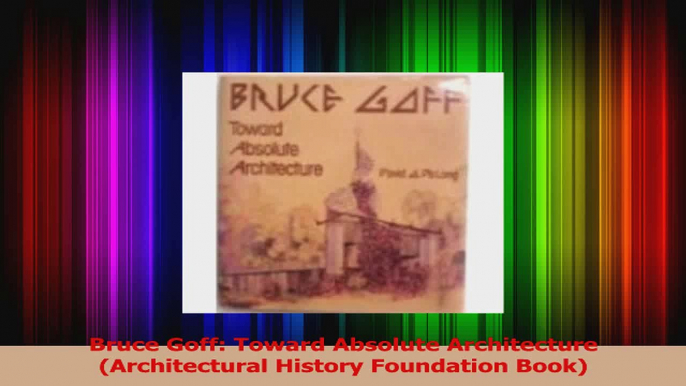 Read  Bruce Goff Toward Absolute Architecture Architectural History Foundation Book Ebook online