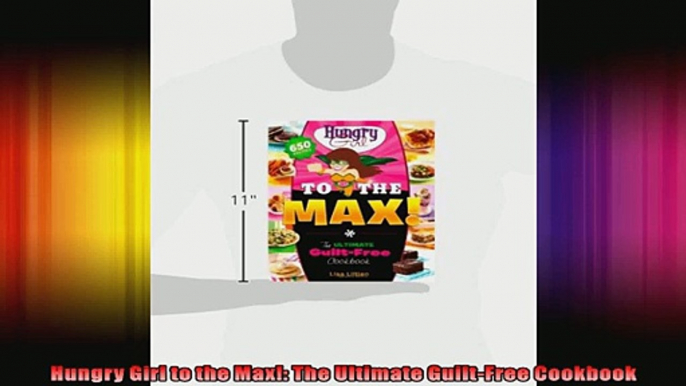 Hungry Girl to the Max The Ultimate GuiltFree Cookbook