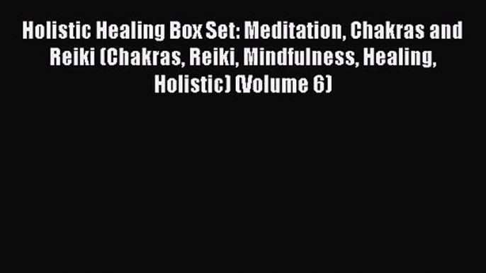 Holistic Healing Box Set: Meditation Chakras and Reiki (Chakras Reiki Mindfulness Healing Holistic)