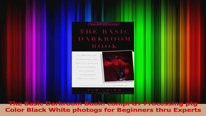 PDF Download  The Basic Darkroom Book compl GT Processing ptg Color Black White photogs for Beginners Read Full Ebook