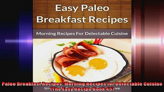 Paleo Breakfast Recipes Morning Recipes for Delectable Cuisine The Easy Recipe Book 45