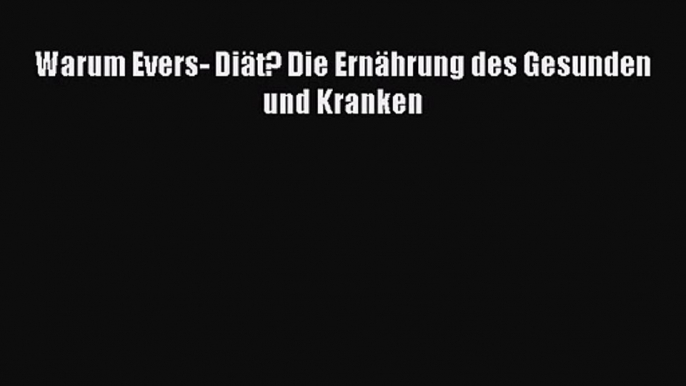 Warum Evers- Diät? Die Ernährung des Gesunden und Kranken PDF Download kostenlos