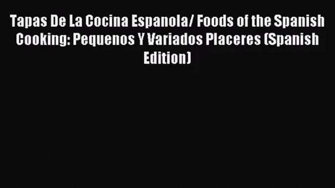 Tapas De La Cocina Espanola/ Foods of the Spanish Cooking: Pequenos Y Variados Placeres (Spanish