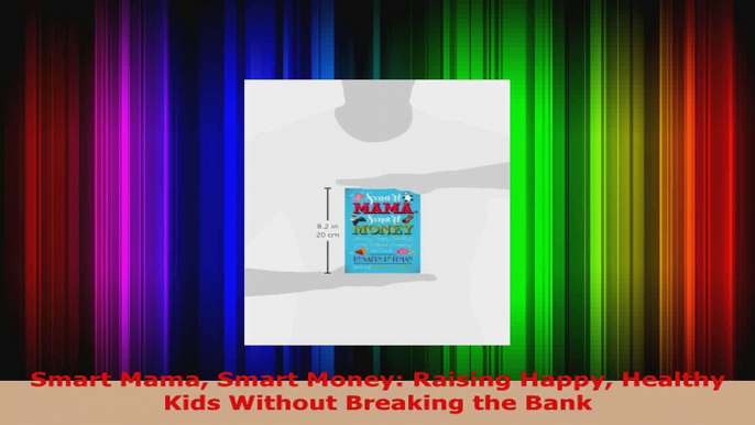 Read  Smart Mama Smart Money Raising Happy Healthy Kids Without Breaking the Bank EBooks Online